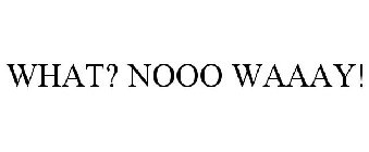 WHAT? NOOO WAAAY!