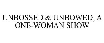 UNBOSSED & UNBOWED A ONE-WOMAN SHOW