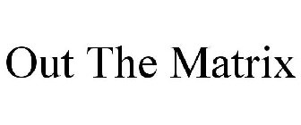 OUT THE MATRIX
