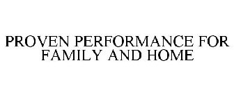 PROVEN PERFORMANCE FOR FAMILY AND HOME