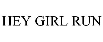 HEY GIRL RUN
