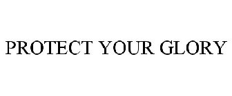 PROTECT YOUR GLORY