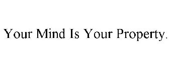 YOUR MIND IS YOUR PROPERTY.