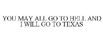 YOU MAY ALL GO TO HELL AND I WILL GO TO TEXAS