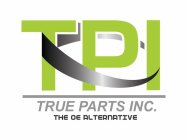 TPI TRUE PARTS INC. THE OE ALTERNATIVE