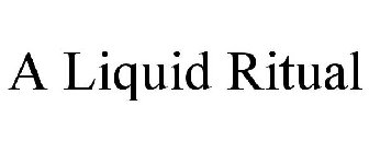 A LIQUID RITUAL