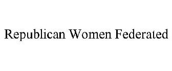 REPUBLICAN WOMEN FEDERATED