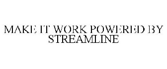 MAKE IT WORK POWERED BY STREAMLINE