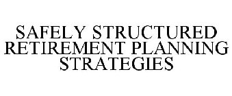 SAFELY STRUCTURED RETIREMENT PLANNING STRATEGIES