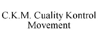 C.K.M. CUALITY KONTROL MOVEMENT