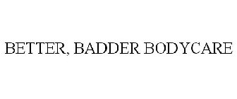 BETTER, BADDER BODYCARE