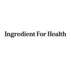 INGREDIENT FOR HEALTH