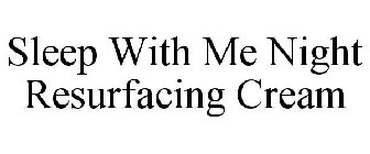 SLEEP WITH ME NIGHT RESURFACING CREAM