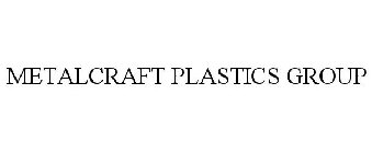 METALCRAFT PLASTICS GROUP