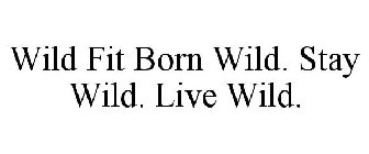 WILD FIT BORN WILD. STAY WILD. LIVE WILD.