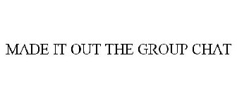 MADE IT OUT THE GROUP CHAT