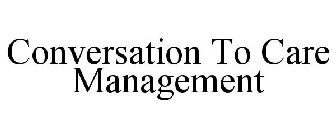 CONVERSATION TO CARE MANAGEMENT