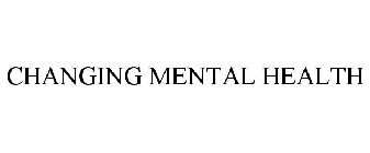 CHANGING MENTAL HEALTH
