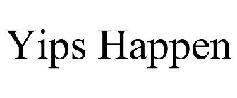 YIPS HAPPEN