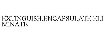 EXTINGUISH. ENCAPSULATE. ELIMINATE.