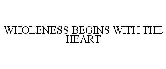 WHOLENESS BEGINS WITH THE HEART