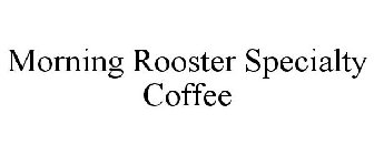 MORNING ROOSTER SPECIALTY COFFEE