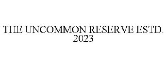 THE UNCOMMON RESERVE ESTD. 2023