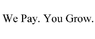 WE PAY. YOU GROW.