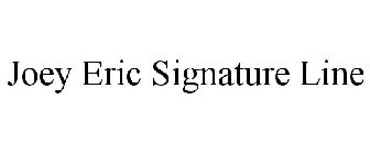 JOEY ERIC SIGNATURE LINE