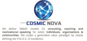 COSMIC NOVA WE DELIVER SMART MODELS FOR CONSULTING, COACHING AND MOTIVATIONAL SPEAKING FOR SELECT INDIVIDUALS, ORGANIZATIONS & COMMUNITIES. WE CREATE A GENERATIVE VALUE PARADIGM BY CLEARLY DEFINING TH