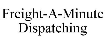 FREIGHT-A-MINUTE DISPATCHING