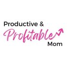 PRODUCTIVE & PROFITABLE MOM