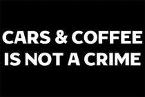 CARS & COFFEE IS NOT A CRIME