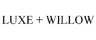 LUXE + WILLOW