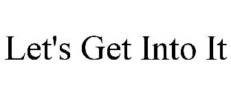 LET'S GET INTO IT