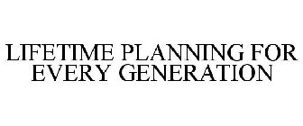 LIFETIME PLANNING FOR EVERY GENERATION