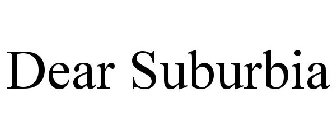 DEAR SUBURBIA