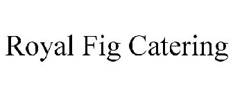 ROYAL FIG CATERING