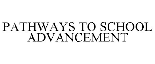 PATHWAYS TO SCHOOL ADVANCEMENT