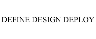 DEFINE DESIGN DEPLOY