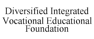 DIVERSIFIED INTEGRATED VOCATIONAL EDUCATIONAL FOUNDATION