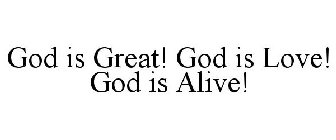 GOD IS GREAT! GOD IS LOVE! GOD IS ALIVE!