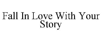 FALL IN LOVE WITH YOUR STORY