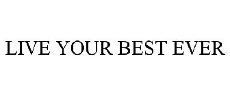 LIVE YOUR BEST EVER