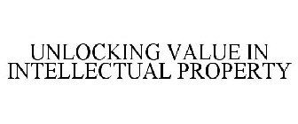 UNLOCKING VALUE IN INTELLECTUAL PROPERTY