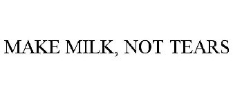 MAKE MILK, NOT TEARS