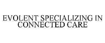 EVOLENT SPECIALIZING IN CONNECTED CARE