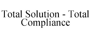 TOTAL SOLUTION - TOTAL COMPLIANCE