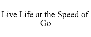 LIVE LIFE AT THE SPEED OF GO