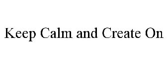 KEEP CALM AND CREATE ON